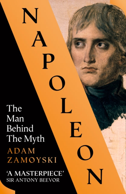 Napoleon : The Man Behind the Myth - Adam Zamoyski