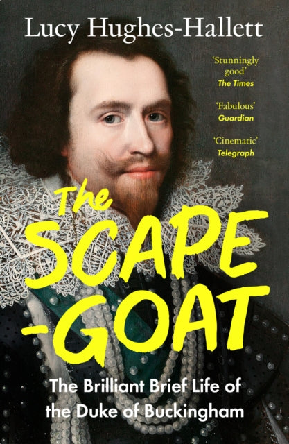 The Scapegoat : The Brilliant Brief Life of the Duke of Buckingham - Lucy Hughes-Hallett