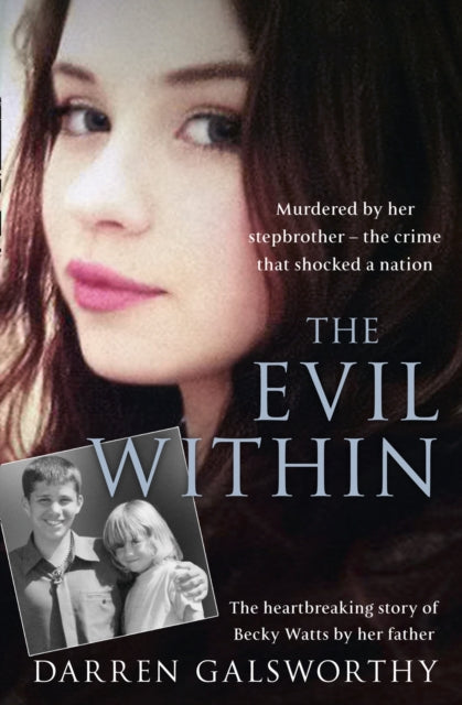 The Evil Within : Murdered by Her Stepbrother -the Crime That Shocked a Nation. the Heartbreaking Story of Becky Watts by Her Father