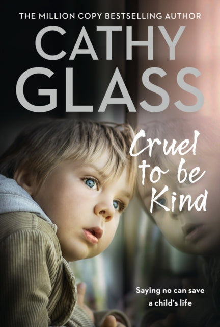 Cruel to Be Kind : Saying No Can Save a Child's Life - Cathy Glass