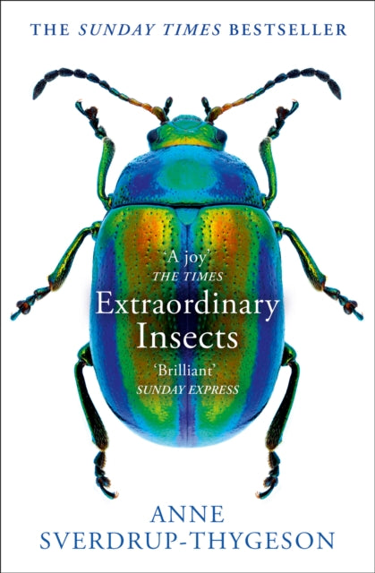Extraordinary Insects : Weird. Wonderful. Indispensable. the Ones Who Run Our World. - Anne Sverdrup-Thygeson