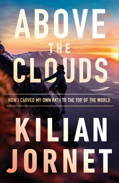 Above the Clouds : How I Carved My Own Path to the Top of the World - Kilian Jornet