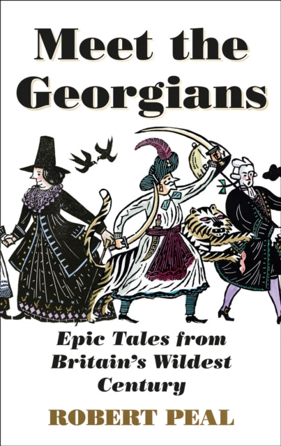 Meet the Georgians : Epic Tales from Britain's Wildest Century