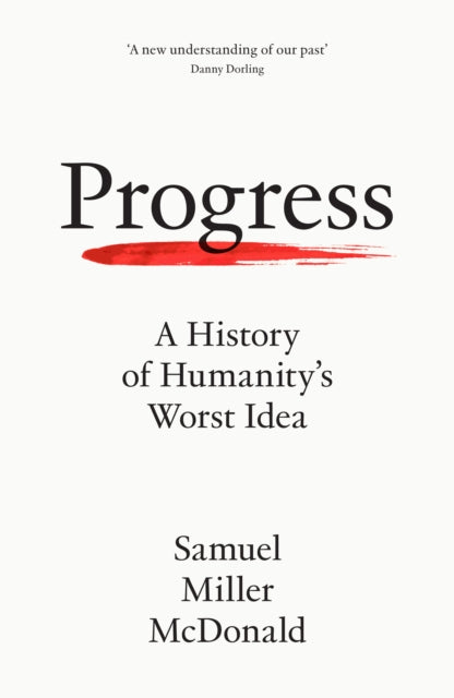 Progress : A History of Humanity's Worst Idea - Samuel Miller McDonald