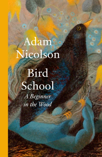 Bird School : A Beginner in the Wood - Adam Nicolson