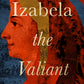 Izabela the Valiant : The Story of an Indomitable Polish Princess