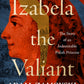 Izabela the Valiant : The Story of an Indomitable Polish Princess