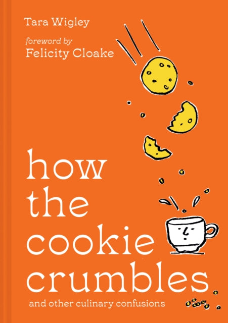 How the Cookie Crumbles : And Other Culinary Confusions - Felicity Cloake