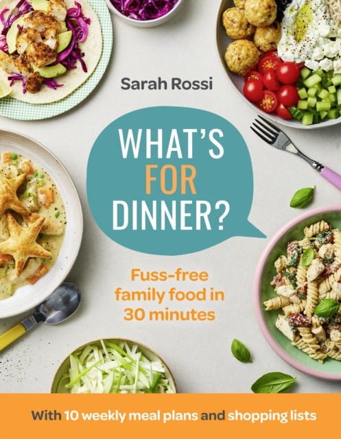 What's For Dinner? : 30-Minute Quick and Easy Family Meals. the Sunday Times Bestseller from the Taming Twins Fuss-Free Family Food Blog - Sarah Rossi