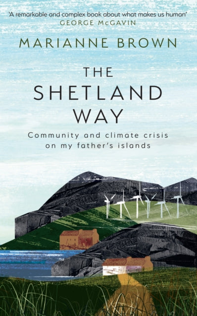 The Shetland Way : Community and Climate Crisis on My Father's Islands - Marianne Brown