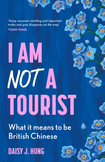 I Am Not a Tourist : What it Means to be British Chinese - Daisy J. Hung