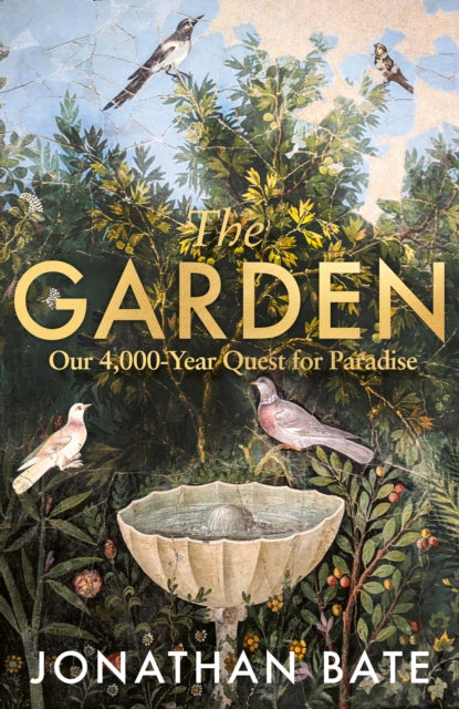The Garden : Our 4,000 Year Quest for Paradise - Jonathan Bate