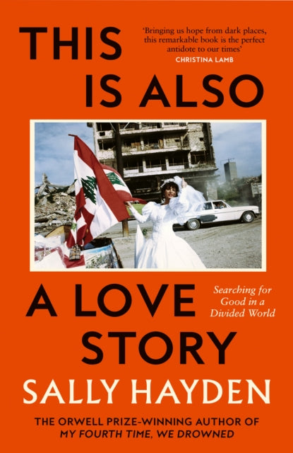 This is Also a Love Story : Searching for Good in a Divided World - Sally Hayden