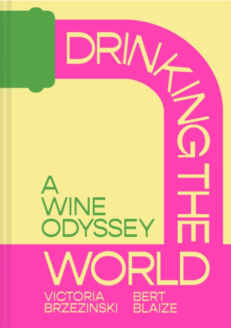 Drinking the World : A Wine Odyssey - Bert Blaize