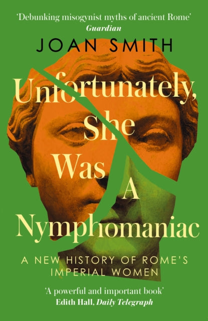 Unfortunately, She was a Nymphomaniac : A New History of Rome's Imperial Women - Joan Smith