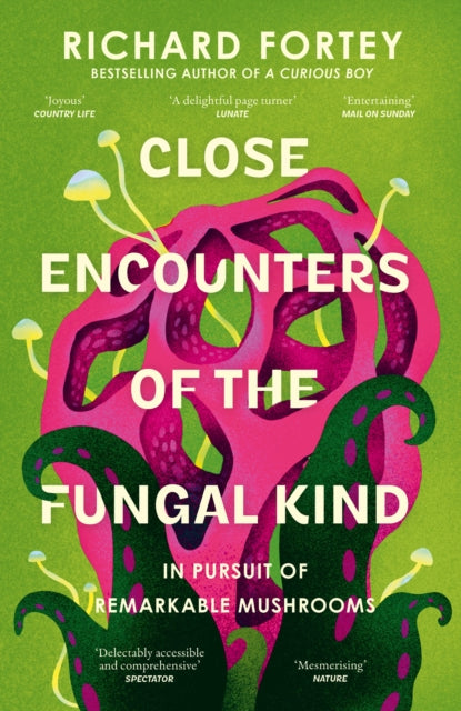 Close Encounters of the Fungal Kind : In Pursuit of Remarkable Mushrooms - Richard Fortey