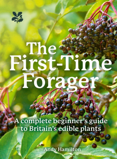 The First-Time Forager : A Complete Beginner's Guide to Britain's Edible Plants - Andy Hamilton