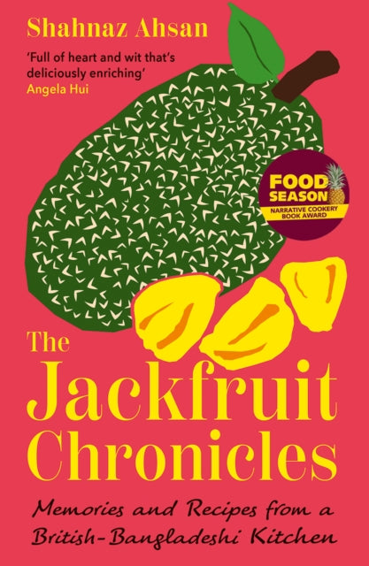 The Jackfruit Chronicles : Memories and Recipes from a British-Bangladeshi Kitchen - Shahnaz Ahsan