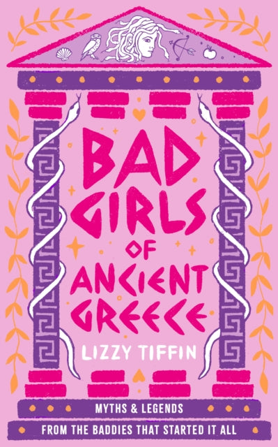 Bad Girls of Ancient Greece : Myths and Legends from the Baddies That Started it All - Lizzy Tiffin