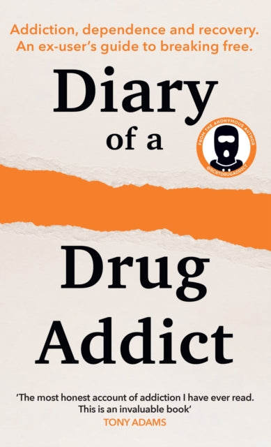 Diary of a Secret Drug Addict : Addiction, Dependence and Recovery. an Ex-User's Guide to Breaking Free. - Secret Drug Addict