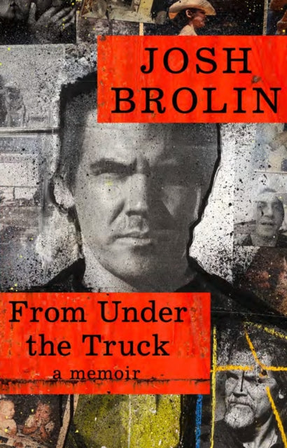 From Under the Truck : A Memoir - Josh Brolin