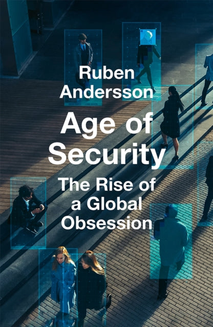 Age of Security : The Rise of a Global Obsession - Ruben Andersson