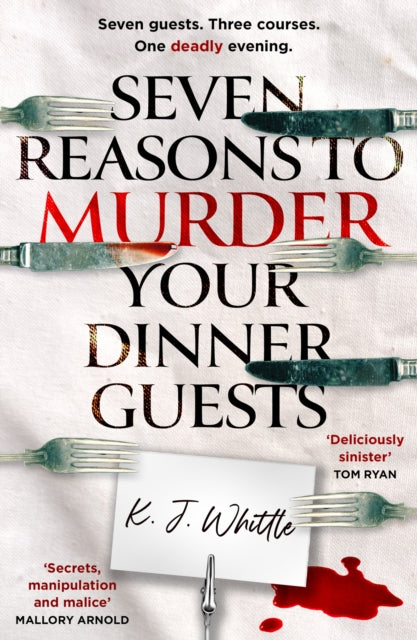 Seven Reasons to Murder Your Dinner Guests : Seven Guests. Three Courses. One Deadly Evening. - K J Whittle