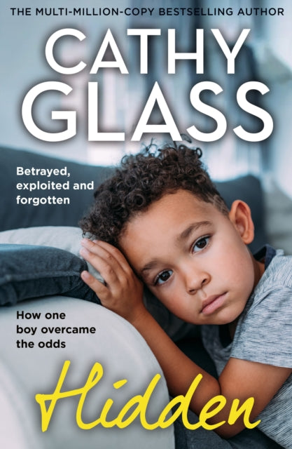 Hidden : Betrayed, Exploited and Forgotten. How One Boy Overcame the Odds. - Cathy Glass