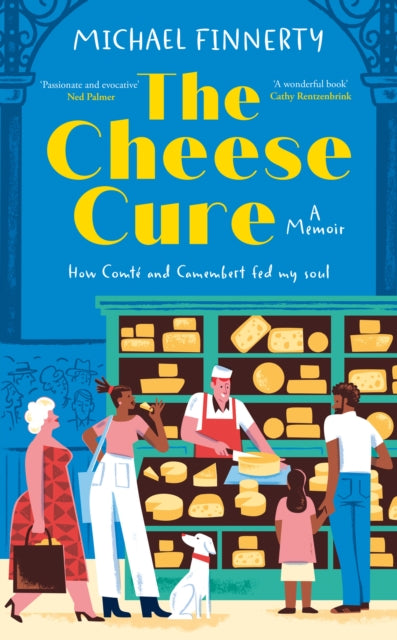 The Cheese Cure : How Comte and Camembert Fed My Soul - Michael Finnerty