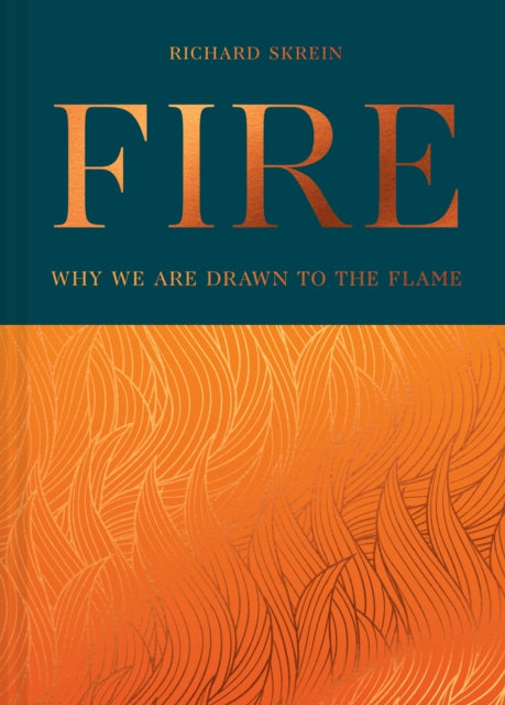Fire : Why We are Drawn to the Flame - Richard Skrein