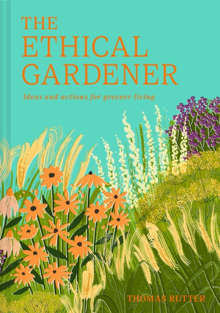 The Ethical Gardener : Ideas and Actions for Greener Living - Thomas Rutter