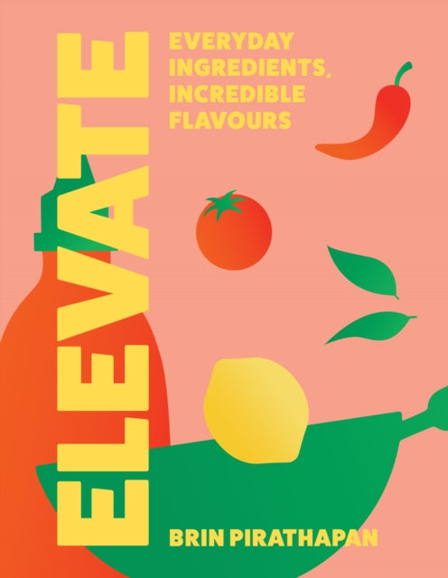 Elevate : Everyday Ingredients, Incredible Flavours - Brin Pirathapan