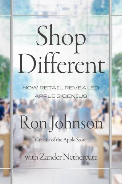 Shop Different : How Retail Revealed Apple's Genius - Ron Johnson