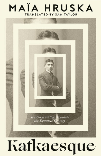 Kafkaesque : Ten Great Writers Translate the Twentieth Century - Maia Hruska