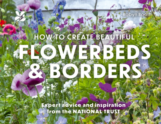 How to Create Beautiful Flowerbeds and Borders : Expert Advice and Inspiration from the National Trust - National Trust Books