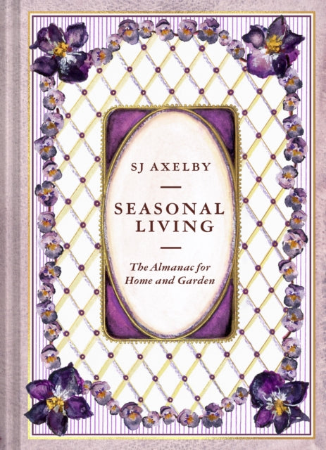 Seasonal Living : The Almanac for Home and Garden - SJ Axelby