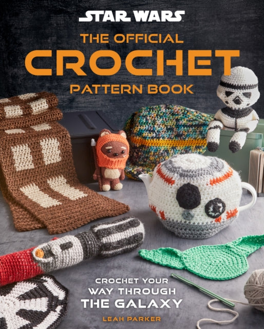 Star Wars: Crochet Your Way Across the Galaxy - Leah Parker