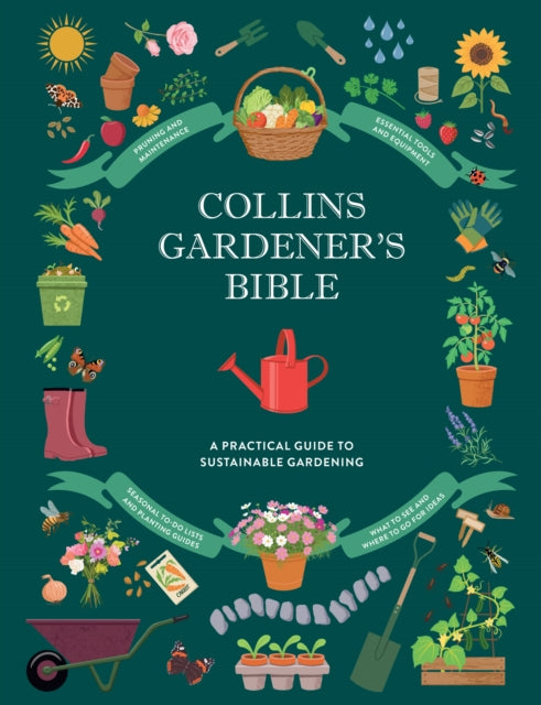 Collins Gardener's Bible : Discover Organic and Sustainable Gardening Techniques, Troubleshooting Tips, Maintenance and Care, Inspirational Gardens Around the World, and More - Rachel Newcombe