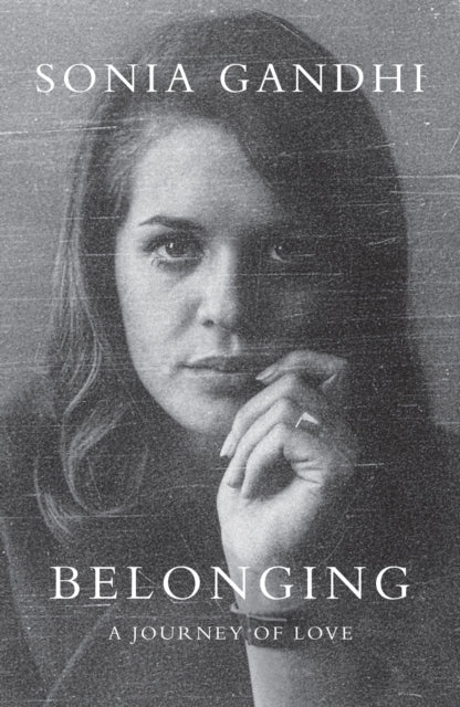 Belonging : A Journey of Love - Sonia Gandhi