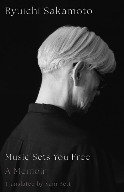 Music Sets You Free : A Memoir - Ryuichi Sakamoto