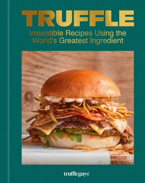 Truffle : Irresistible Recipes Using the World's Greatest Ingredient - The Truffle Guys