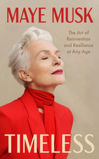 Timeless : The Art of Reinvention and Resilience at Any Age - Maye Musk