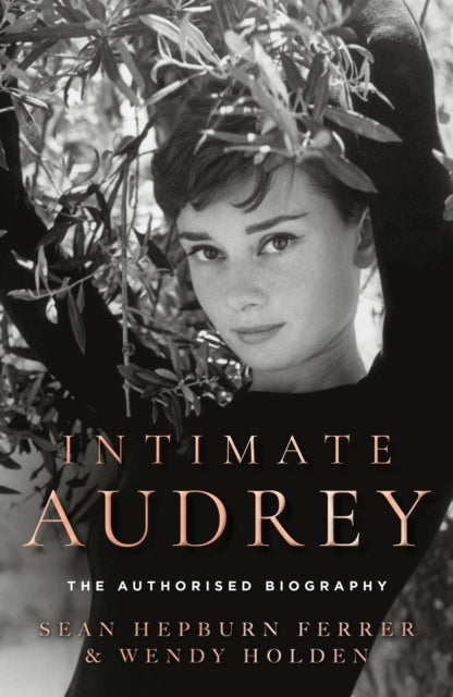 Intimate Audrey : The Authorised Biography - Sean Hepburn Ferrer