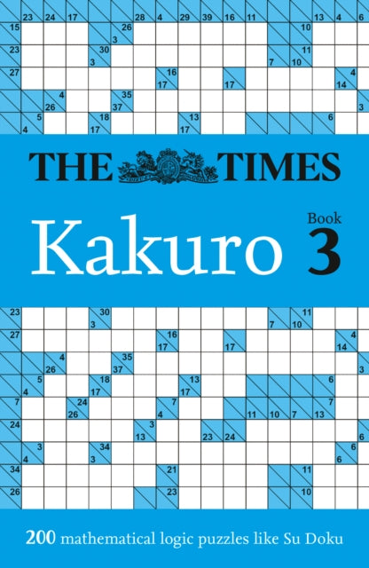 The Times Kakuro Book 3 : 200 Mathematical Logic Puzzles - The Times Mind Games