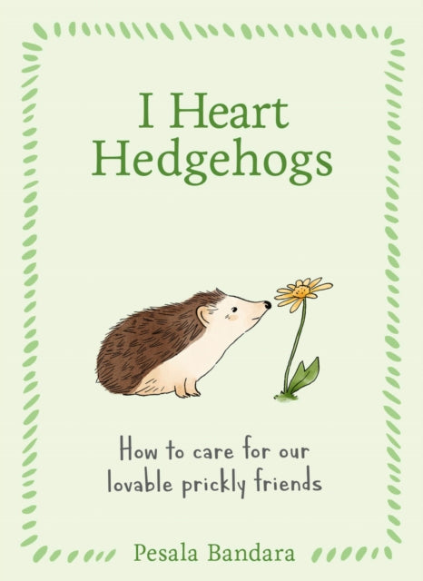 I Heart Hedgehogs : How to Care for Our Lovable Prickly Friends - Pesala Bandara