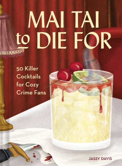 Mai Tai to Die for : 50 Killer Cocktails for Cozy Crime Fans - Claire McElfatrick