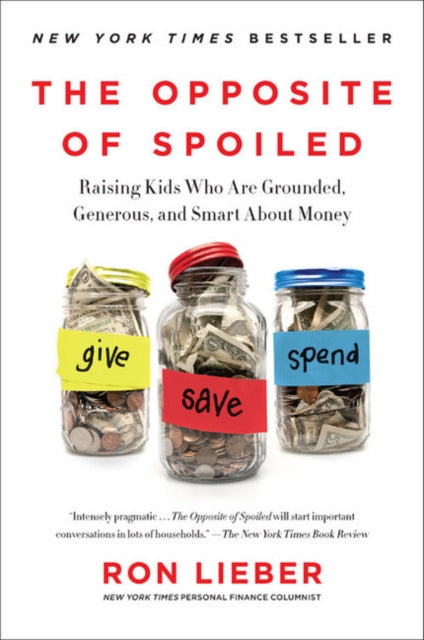 The Opposite of Spoiled : Raising Kids Who Are Grounded, Generous, and Smart About Money - Ron Lieber