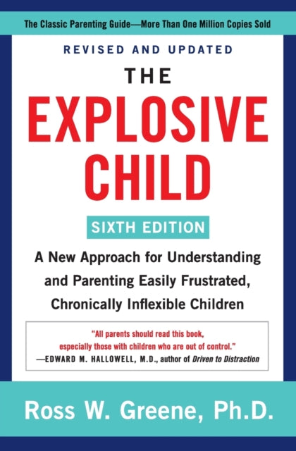 The Explosive Child [Sixth Edition] : A New Approach for Understanding and Parenting Easily Frustrated, Chronically Inflexible Children - Ross W. PhD Greene