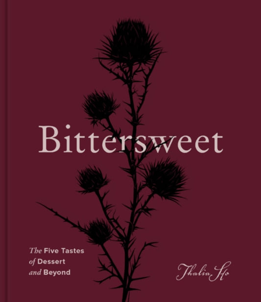 Bittersweet : The Five Tastes of Dessert and Beyond (A Baking Book) - Thalia Ho