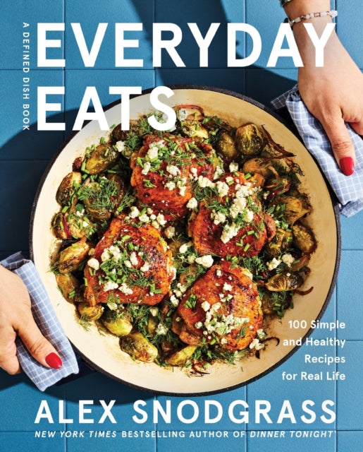 Everyday Eats : 100 Simple and Healthy Recipes for Real Life - Alex Snodgrass